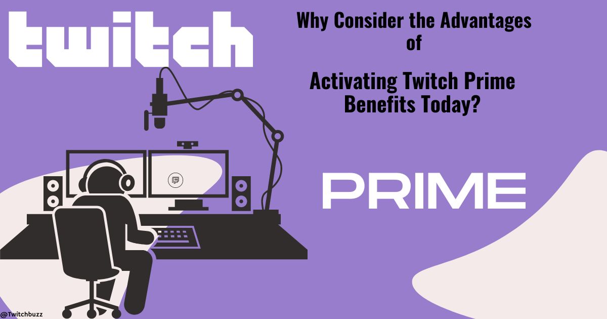 Why Consider Activating Twitch Prime Benefits Today?