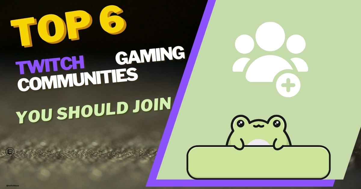 Top 6 Twitch Gaming Communities You Should Join