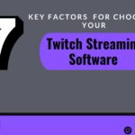 7 Key Factors for Choosing Your Twitch Streaming Software